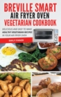 Breville Smart Air Fryer Oven Vegetarian Cookbook : Delicious and Easy to Make Healthy Vegetarian Recipes in Your Air Fryer Oven - Book