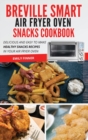 Breville Smart Air Fryer Oven Snacks Cookbook : Delicious and Fast Healthy Snacks Recipes in Your Air Fryer Oven - Book