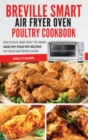 Breville Smart Air Fryer Oven Poultry Cookbook : Delicious and Easy To Make Healthy Poultry Recipes in Your Air Fryer Oven - Book