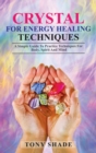 Crystal for Energy Healing techniques : Asimple guide to practice techniques for body, spirit and mind - Book