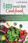 Easy Renal diet cookbook : low potassium, low sodium, and low phosphorus healthy and flavourful recipes to control kidney disease and avoid dialysis - Book