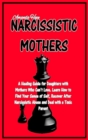 Narcissistic Mothers : A Healing Guide for Daughters with Mothers Who Can't Love. Learn How to Find Your Sense of Self, Recover After Narcissistic Abuse and Deal with a Toxic Parent - Book