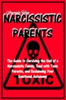 Narcissistic Parents : The Guide to Surviving the Hell of a Narcissistic Family Deal with Toxic Parents, and Reclaiming Your Emotional Autonomy - Book