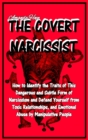 The Covert Narcissist : How to Identify the Traits of This Dangerous and Subtle Form of Narcissism and Defend Yourself from Toxic Relationships, and Emotional Abuse by Manipulative People - Book