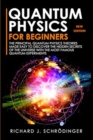 Quantum Physics for Beginners : The Principal Quantum Physics Theories made Easy to Discover the Hidden Secrets of the Universe with the Most Famous Quantum Experiments - Book