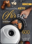 The Complete Keto Air Fryer Cookbook for Beginners on a Budget : 600 Easy and Healthy Low-Carbs Keto Diet Recipes for Your Air Fryer to Burn Fat Fast (Lose Weight Quick and Easy on the Ketogenic Diet) - Book