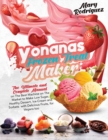 Yonanas Frozen Treat Maker : The Ultimate and Complete Manual on The Best Machine on The Market to Make Low Sugar, Healthy Dessert, Ice-Cream and Sorbets with Delicious Fruits, for Vegans too - Book
