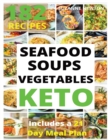 KETO SEAFOOD, SOUPS AND VEGETABLES (with pictures) : 182 Easy To Follow Recipes for Ketogenic Weight-Loss, Natural Hormonal Health & Metabolism Boost - Includes a 21 Day Meal Plan - Book
