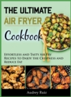 The Ultimate Air Fryer Cookbook : Effortless and Tasty Air Fry Recipes to Enjoy the Crispness and Reduce Fat - Book
