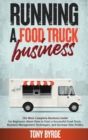 Running a Food Truck Business : A Complete Guide for Beginners About How to Start a Successful Food Truck Business, Use the Best Management Techniques, and Increase Your Profits - Book