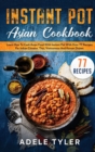 Instant Pot Asian Cookbook : Learn How To Cook Asian Food With Instant Pot With Over 77 Recipes For Indian Chinese, Thai, Vietnamese And Korean Dishes - Book