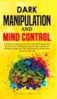 Dark Manipulation and Mind Control : Discover ways you can use Mind Control every day, use the Secret Techniques of Psychology, Analyze and Influence People with NLP, with Persuasion, and Achieve Succ - Book