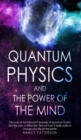 Quantum Physics and the Power of the Mind : Discover all the important features of Quantum Physics and the Law of Attraction, find out how it really works to change your life for the better. - Book