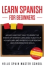 Learn Spanish for Beginners : An Easy and Fast Way To Learn the Basics of Spanish Language, Build Your Vocabulary and Improve Your Reading and Conversation Skills - Book