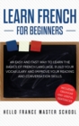 Learn French for Beginners : An Easy and Fast Way To Learn The Basics of French Language, Build Your Vocabulary and Improve Your Reading and Conversation Skills - Book