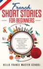 French Short Stories for Beginners : 25 Short Stories To Improve Your Vocabulary, Reading, Conversation skills and Pronunciation - Book