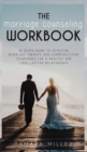 The Marriage Counseling Workbook : 10 Steps Guide to Effective Marriage Therapy and Communication Techniques for a Healthy and Long Lasting Relationship - Book