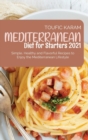 Mediterranean Diet for Starters 2021 : Simple, Healthy and Flavorful Recipes to Enjoy the Mediterranean Lifestyle - Book