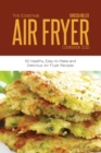 The Essential Air Fryer Cookbook 2021 : 50 Healthy, Easy to Make and Delicious Air Fryer Recipes - Book