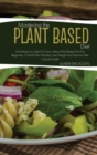 Mastering The Plant- Based Diet : Everything You Need to Know About Plant Based Diet for Beginners, to Build Their Muscles, Lose Weight and Improve Their Overall Health - Book
