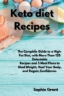 Keto Diet Recipes : The Complete Guide to a High-Fat Diet, with More Than 125 Delectable Recipes and 5 Meal Plans to Shed Weight, Heal Your Body, and Regain Confidence - Book