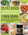 Plant Based Instant Vortex Air Fryer Oven Cookbook : 100+ Tasty & Healthy Plant Based Protein Diet Recipes For Instant Vortex Air Fryer Oven, 30-Day Meal Plan - Book