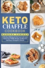 Keto Chaffle Cookbook : Effortless Delicious & Fast Low-Carb And Gluten Free Waffles Recipes To Burn Fat And Keep A Ketogenic Lifestyle - Book