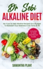 Dr Sebi Alkaline Diet : No-Fuss Dr Sebi Alkaline Recipes On a Budget To Kickstart Your Wellness in No Time at All. Includes Dr Sebi Nutritional Guide - Book