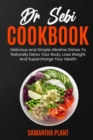 Dr Sebi Cookbook : Delicious and Simple Alkaline Dishes To Naturally Detox Your Body, Lose Weight And Supercharge Your Health - Book