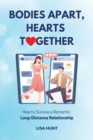 Bodies Apart, Hearts Together : How to Survive a Romantic Long-Distance Relationship - Book