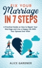 Fix Your Marriage in 7 Steps : A Practical Guide on How to Repair Your Marriage and Live a Happy Life With Your Spouse Ever After - Book