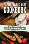 Plant-Based Diet Cookbook : More than 80 Healthy Recipes to help you Lose that Weight - Book