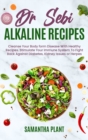 Dr Sebi Alkaline Recipes : Cleanse Your Body form Disease With Healthy Recipes. Stimulate Your Immune System To Fight Back Against Diabetes, Kidney Issues or Herpes - Book
