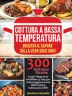 Cottura a Bassa Temperatura : Degusta il Sapore della Vera Sous Vide! Scopri l'Approccio Infallibile a 3 Step per Padroneggiare le Fasi della Cottura Sottovuoto (CBT). 300 Deliziose Ricette - Slow Coo - Book