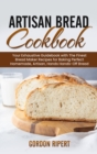 Artisan Bread Cookbook : Your Exhaustive Guidebook with The Finest Bread Maker Recipes for Baking Perfect Homemade, Artisan, Hands-Off Bread - Book