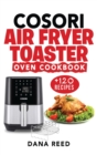 Cosori Air Fryer Toaster Oven Cookbook : +120 Tasty, Quick, Easy and Healthy Recipes to Air Fry. Bake, Broil, and Roast for beginners and advanced users. - Book