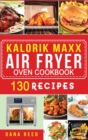 Kalorik Maxx Air Fryer Oven Cookbook : Easy, Delicious and Affordable Meal Plan with 130 Simple Recipes to Air Fry, Roast, Broil, Dehydrate, and Grill. - Book