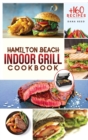 Hamilton Beach Indoor Grill Cookbook : +160 Affordable, Delicious and Healthy Recipes that anyone can cook. Cooking Smokeless and Less Mess for beginners and advanced users. - Book