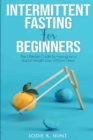 Intermittent Fasting for Beginners : The Ultimate Guide to Fasting for a Rapid Weight Loss Without Stress - Book