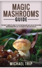 Magic Mashrooms Guide : The Most Complete Bible To Cultivation And Safe Use Of Psilocybin Mushrooms With All The Benefits And Side Effects - Book
