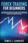 Forex Trading for Beginners : The Complete And Ultimate Guide To Create Passive Income And Get Money. Maximize Your Profits Using Swing, Best Day Strategies And Methods, And The Correct Psychology. - Book