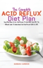 The Complete Acid Reflux Diet Plan : Easy Meal Plans & Low Acid Recipes To Heal GERD And LPR. The Ultimate Guide To Understand, Heal And Prevent GERD & LPR. - Book