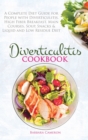 Diverticulitis Cookbook : A Complete Diet Guide for People with Diverticulitis. High Fiber Breakfast, Main Courses, Soup, Snacks & Liquid and Low Residue Diet - Book