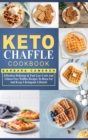 Keto Chaffle Cookbook : Effortless Delicious & Fast Low-Carb And Gluten Free Waffles Recipes To Burn Fat And Keep A Ketogenic Lifestyle - Book