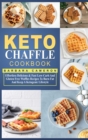 Keto Chaffle Cookbook : Effortless Delicious & Fast Low-Carb And Gluten Free Waffles Recipes To Burn Fat And Keep A Ketogenic Lifestyle - Book