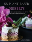55 Plant Based Desserts : Colorful Vegan Cakes, Ice cream and Gelato, Tarts, and other Epic Delights. - Book