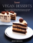 Sweet Vegan Desserts : Over 55 Scrumptious Recipes Made with Natural and Simple Ingredients. Gluten-free, dairy-free & refined sugar-free. - Book