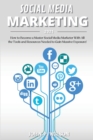 Social Media Marketing 2021 : How to Become a Master Social Media Marketer With All the Tools and Resources Needed to Gain Massive Exposure! - Book