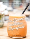 Juices, Smoothies and Other Superfoods : Essential Smoothies to Get Healthy, Lose Weight, and Feel Great - Book