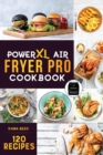 PowerXL Air Fryer Pro Cookbook : 120 Healthy, Easy and Delicious Fry, Grill, Bake, and Roast. Affordable and Quick Air Fryer Family Meals On a Budget. Fry, Grill, Roast & Bake. - Book